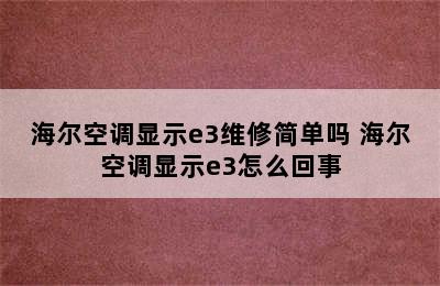 海尔空调显示e3维修简单吗 海尔空调显示e3怎么回事